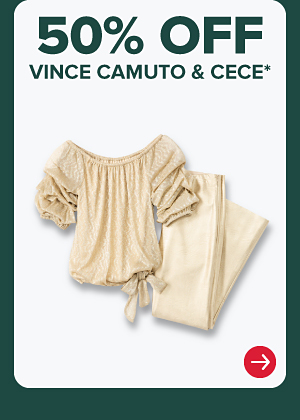 Women's clothing. 50% off Vince Camuto and CeCe.