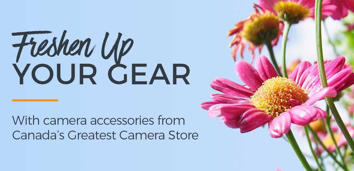 FRESHEN UP YOUR GEAR with camera accessories from Canada's Greatest Camera Store