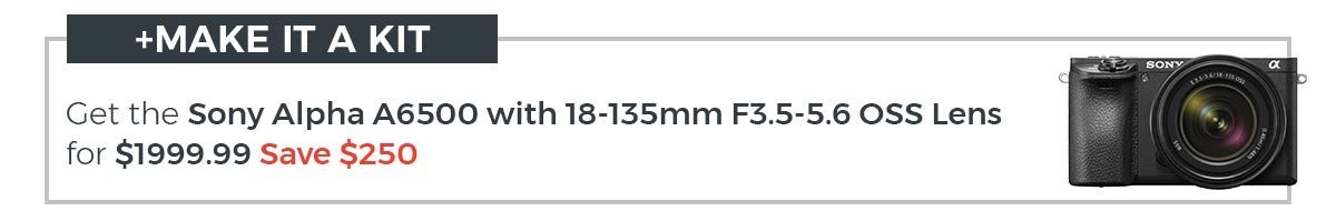 +MAKE IT A KIT! Get the Sony A6500 with 18-135mm F3.5-5.6 OSS Lens for $1,999.99, Save $250