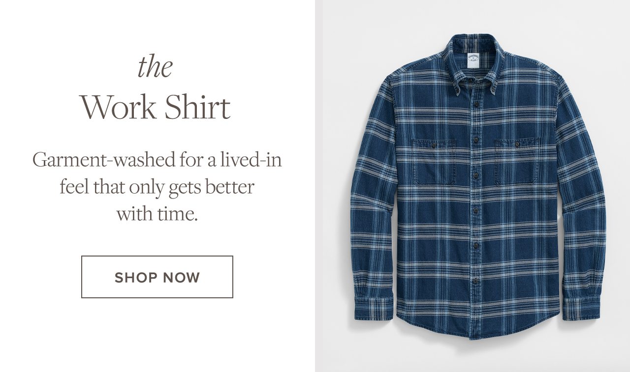 The Work Shirt. Garment-washed for a lived-in feel that only gets better with time. Shop Now