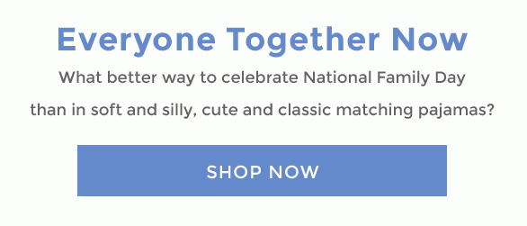 Everyone Together Now. What better way to celebrate National Family Day than in soft and silly, cute and classic matching pajamas? Shop Now