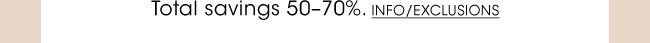 TOTAL SAVINGS 50-70%. | INFO/EXCLUSIONS