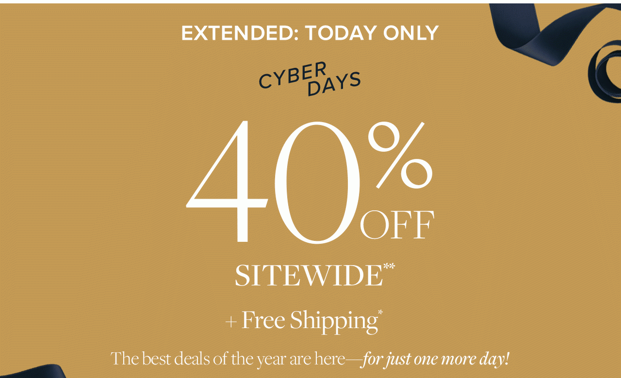 Extended: Today Only Cyber Days 40% Off Sitewide +Free Shipping The best deals of the year are here - for just one more day!