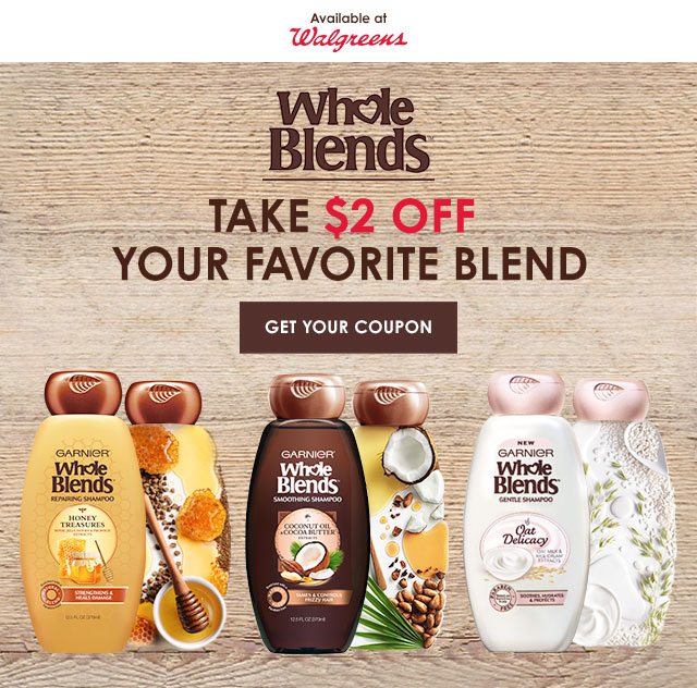 Available at Walgreens - Whole Blends™ - TAKE $2 OFF YOUR FAVORITE BLEND - GET YOUR COUPON