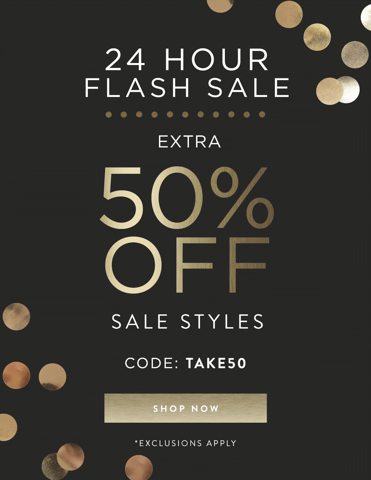 24 Hour Flash Sale - Extra50% Off Sale Styles | Code: TAKE50