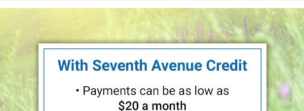 With Seventh Avenue Credit - Payments can be as low as $20 a month