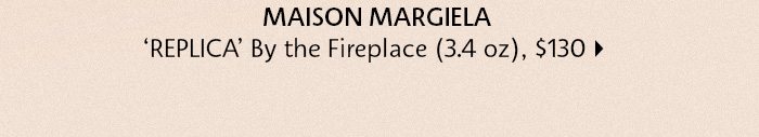 Maison Margiela 'REPLICA' by the Fireplace