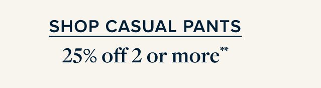 Shop Casual Pants 25% off 2 or more