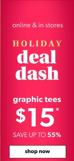 Online & in stores. Holiday deal dash. Graphic tees $15*. Save up to 55%. Shop now.