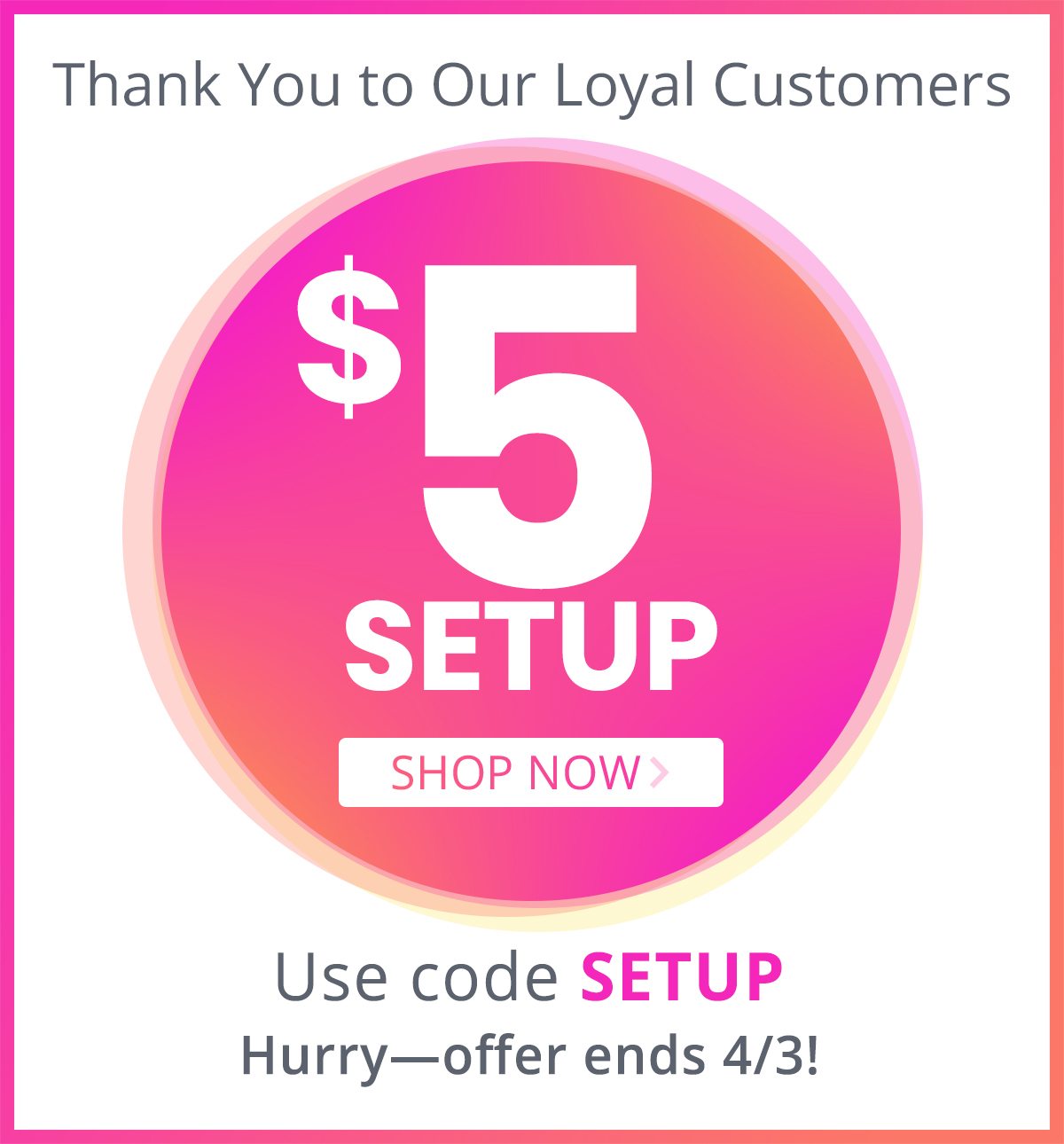 Thank You to Our Loyal Customers - Enjoy $5 Setup