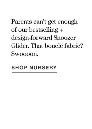 Parents can’t get enough of our bestselling + design-forward Snoozer Glider. That bouclé fabric? Swoooon. Shop nursery.