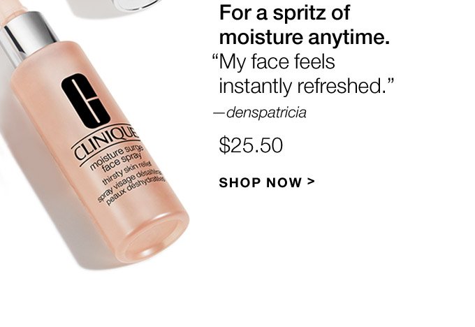 For a spritz of moisture anytime. My face feels instantly refreshed.—denspatricia $25.50 SHOP NOW