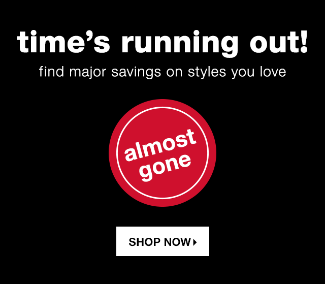 Time’s Running Out! Find Major Savings on Styles You Love - Shop Now