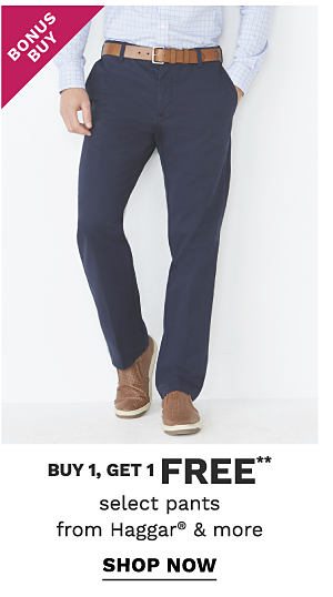 Bonus Buy - Buy 1, get 1 FREE** select pants from Haggar® & more. Shop Now.