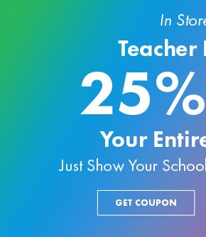 In Store Only | Teacher Discount | 25% OFF Your Entire Purchase | Just Show Your School ID. Exclusions Apply. | Get Coupon