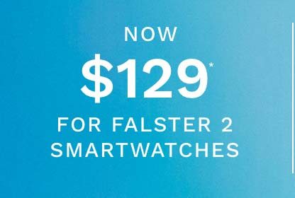 Now $129* For Falster 2 Smartwatches