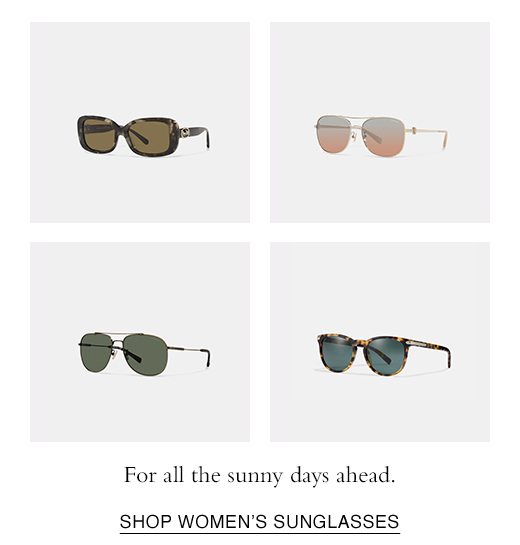 For all the sunny days ahead. SHOP WOMEN'S SUNGLASSES