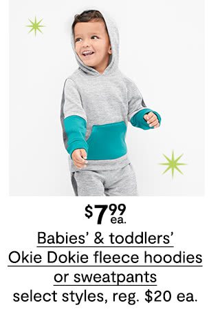 $7.99 each Babies' & toddlers' Okie Dokie fleece hoodies or sweatpants, select styles, regular $20 each