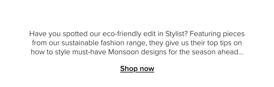 Have you spotted our eco-friendly edit in Stylist? Featuring pieces from our sustainable fashion range, they give us their top tips on how to style must-have Monsoon designs for the season ahead…