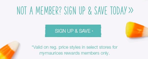 Not a member? Sign up and save today. Sign up and save. *Valid on reg. price styles in select stores for mymaurices rewards members only.