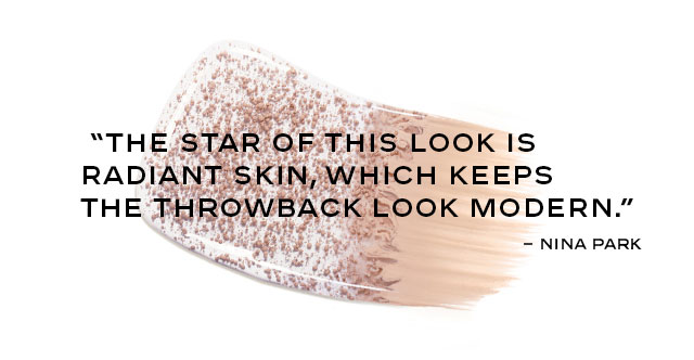 Nina’s Tip: “The star of this look is radiant skin, which keeps the throwback look modern.”