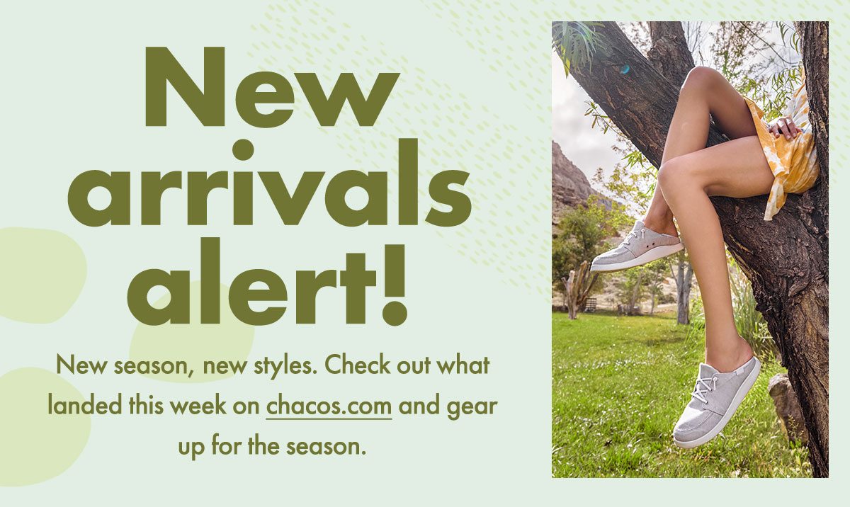 New Arrivals Alert! New season, new styles. Check out what landed this week on chacos.com and gear up for the season.