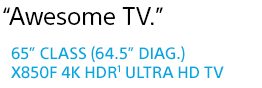 "Awesome TV." | 65" CLASS (64.5" diag.) X850f 4K HDR(1) ULTRA HD TV