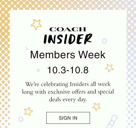 Coach Insider Members Week 10.3 - 10.8. We're celebrating Insiders all week long with exclusive offers and special deals every day. SIGN IN