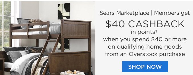 Sears Marketplace | Members get $40 CASHBACK in points† when you spend $40 or more on qualifying home goods from an Overstock purchase | SHOP NOW