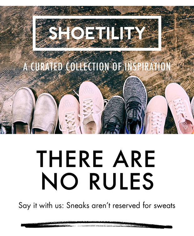 SHOETILITY | A CURATED COLLECTION OF INSPIRATION | THERE ARE NO RULES Say it with us: Sneaks aren't reserved for sweats