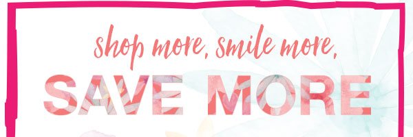 Shop more, smile more, save more.