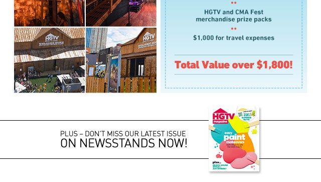 GRAND PRIZE INCLUDES: TWO FOUR-DAY TICKETS TO CMA FEST; VIP ADMITTANCE FOR TWO TO THE HGTV LODGE FEATURING INTIMATE PERFORMANCES WITH COUNTRY MUSIC SUPERSTARS!; MEET & GREET WITH HGTV STARS AND LODGE PERFORMERS; HGTV AND CMA FEST MERCHANDISE PRIZE PACKS; $1,000 FOR TRAVEL EXPENSES. TOTAL VALUE OVER $1,800