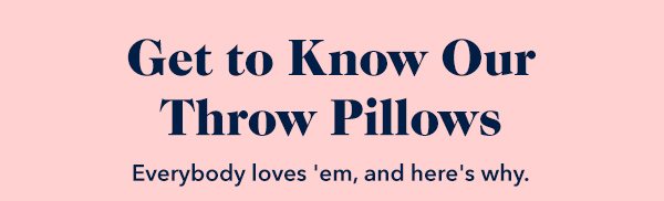 Get to Know Our Throw Pillows Everybody loves 'em, and here's why.