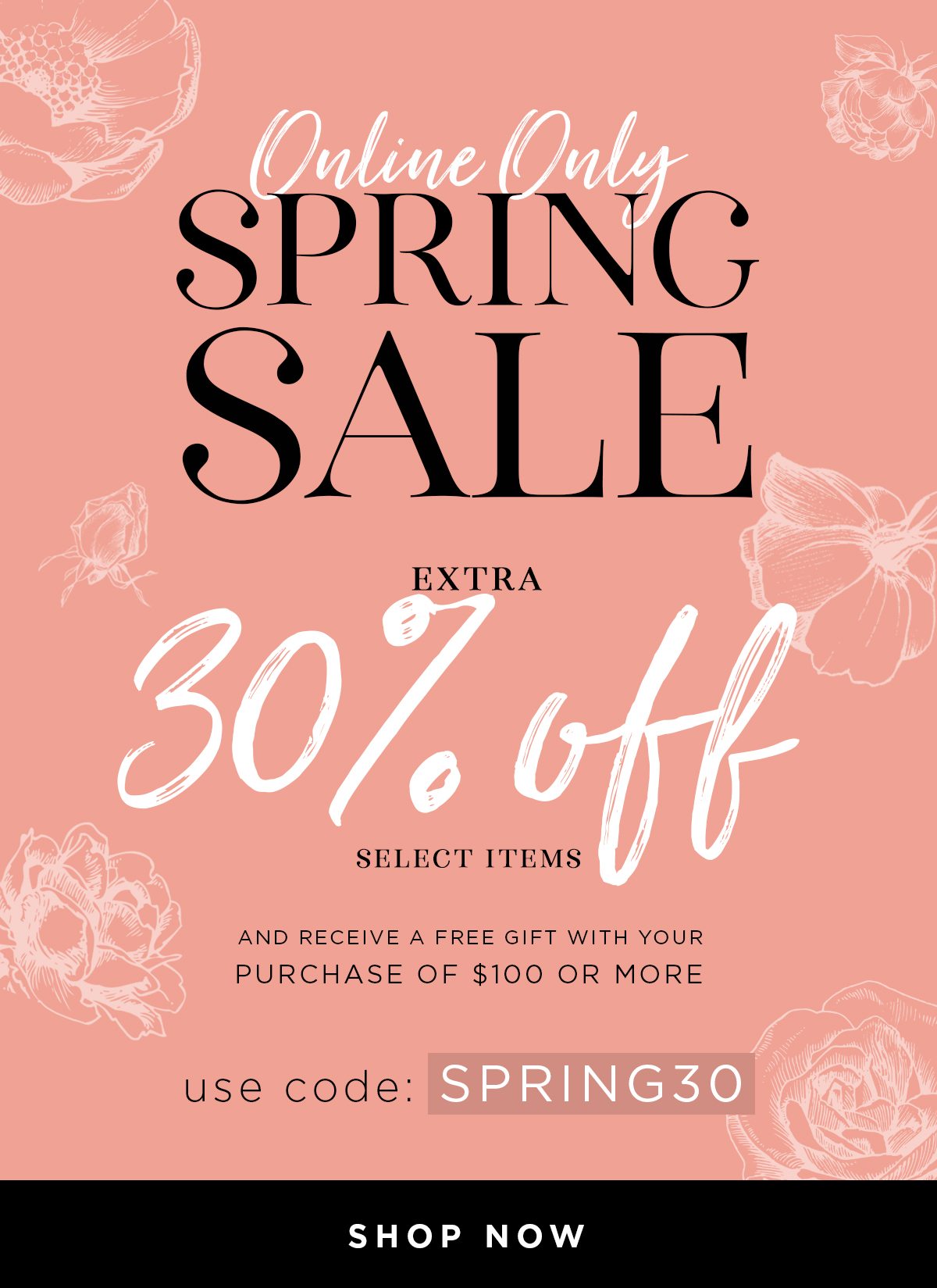 Spring Sale Online Only With An Extra 30% Off Select Items And Receive A Free Gift With Your Purchase Of $100 Or More By Using Code: Spring30 - Shop Now!