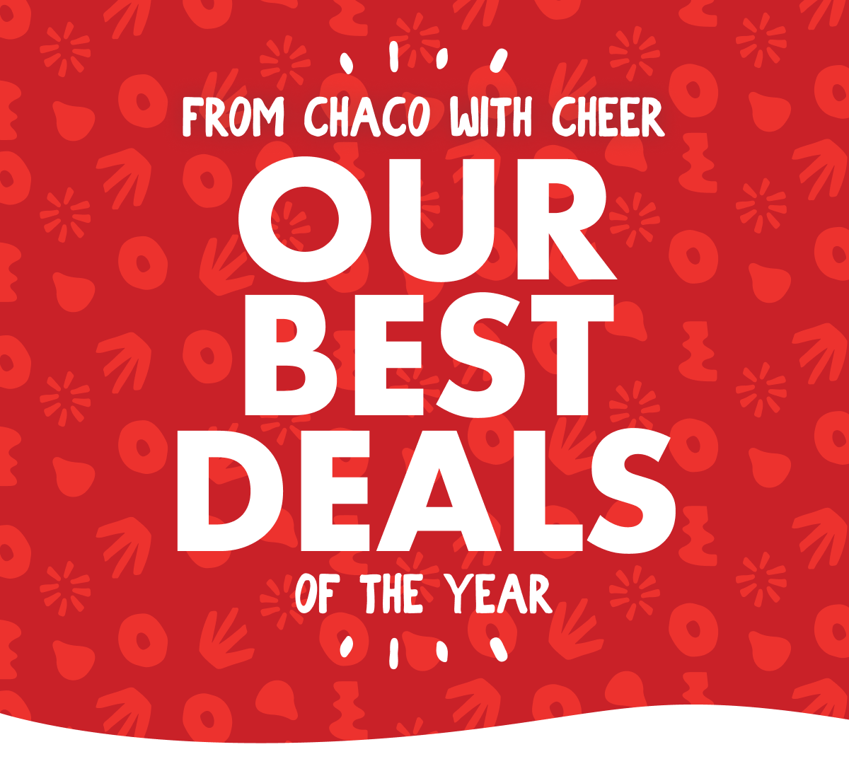 FROM CHACO WITH CHEER - OUR BEST DEALS OF THE YEAR