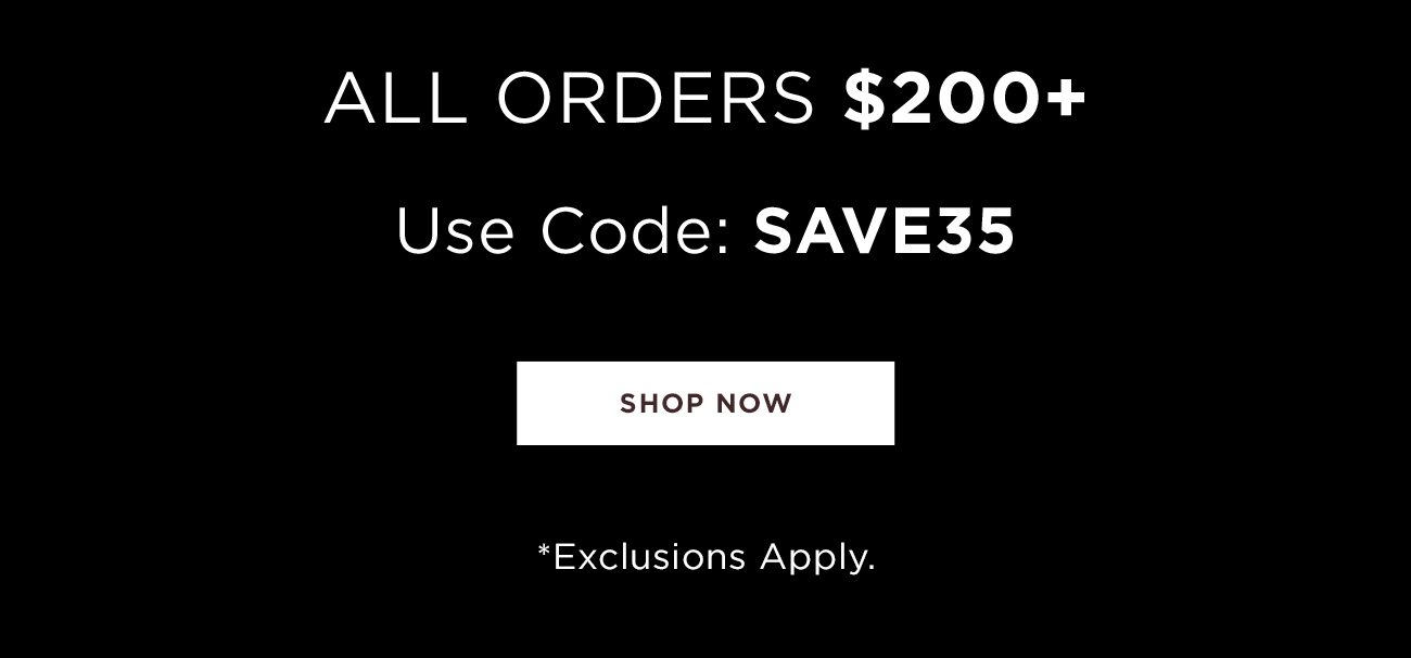 All Orders $200+ Use Code: SAVE35