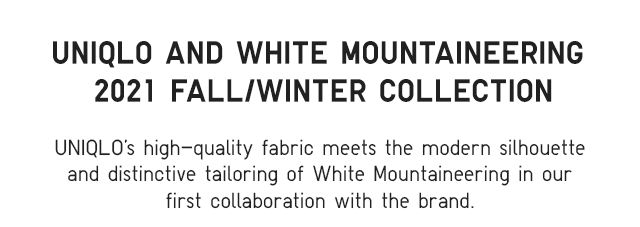 SUBHEADER - UNIQLO AND WHITE MOUNTAINEERING 2021 FALL/WINTER COLLECTION