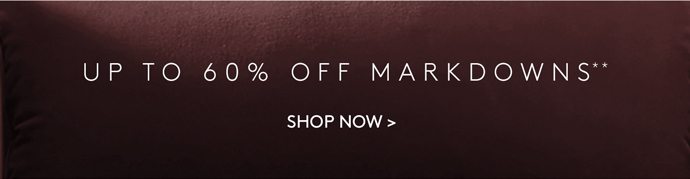 UP TO 60% OFF MARKDOWNS**