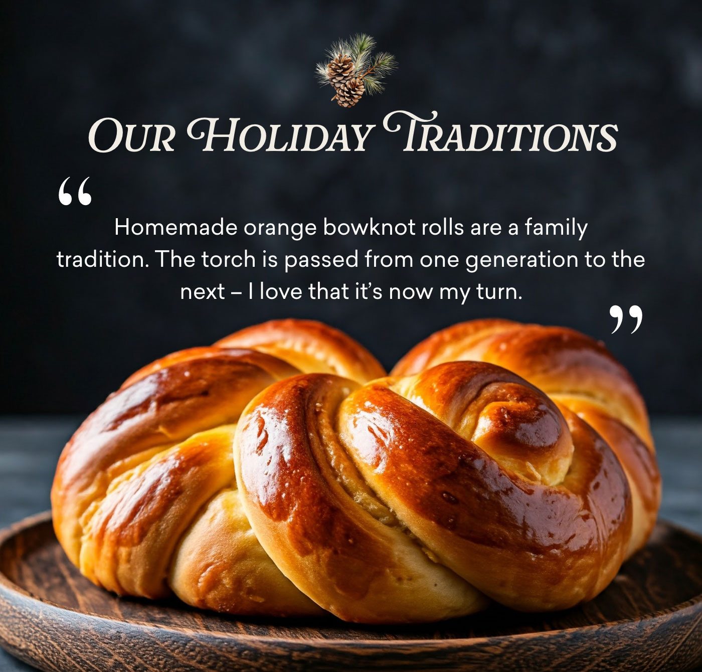 Our Holiday Traditions: "Homemade orange bowknot rolls are a family tradition. The torch is passed from one generation to the next - I love that it's now my turn."