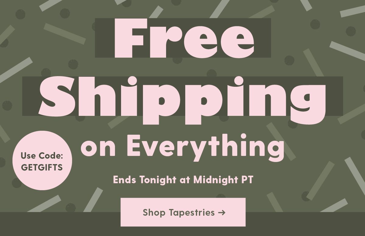 Free Shipping on Everything Ends Tonight at Midnight PT Use Code GETGIFTS