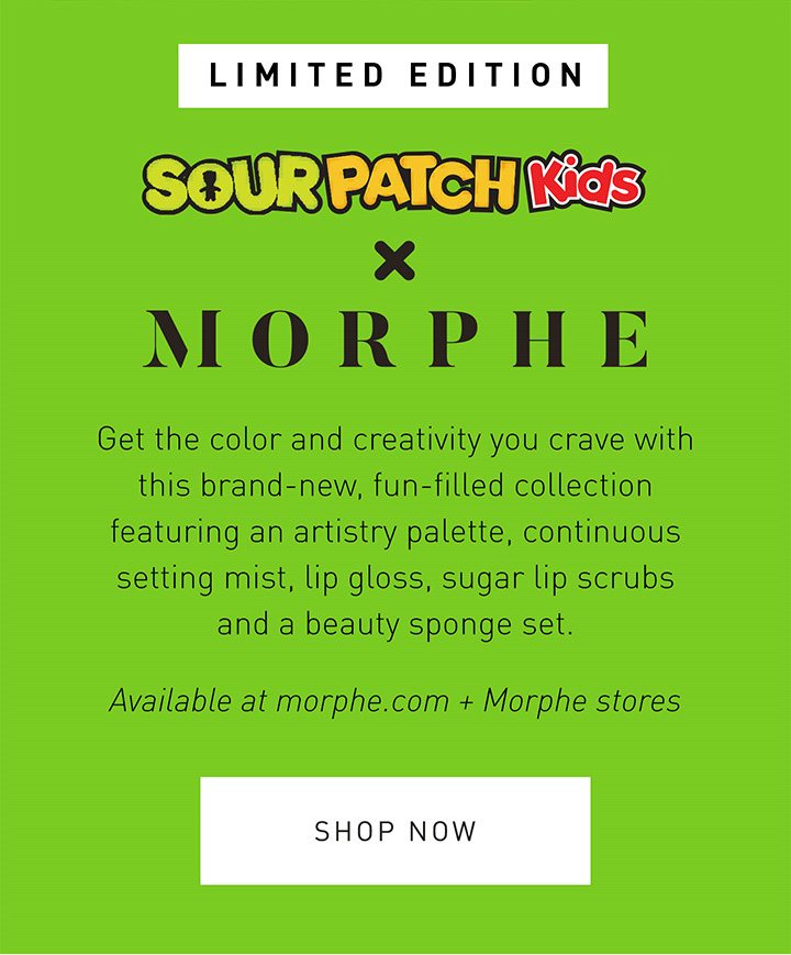 LIMITED EDITION MORPHE X SOUR PATCH KIDS Get the color and creativity you crave with this brand-new, fun-filled collection featuring an artistry palette, continuous setting mist, lip gloss, sugar coated lip scrubs and a beauty sponge set. Available at morphe.com + Morphe stores SHOP NOW 