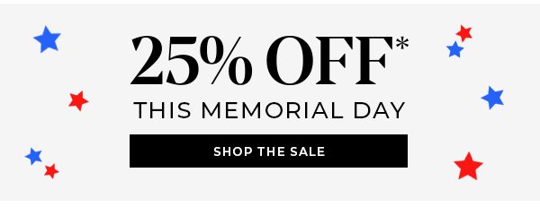 Memorial Day 25% Off* SHOP THE SALE