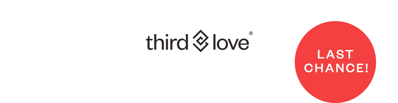 ThirdLove - Last Chance!