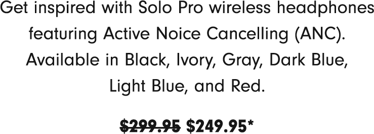 Get inspired with Solo Pro wireless headphones featuring Active Noise Cancelling. Available in Black, Ivory, Gray, Dark Blue, Light Blue, and Red.