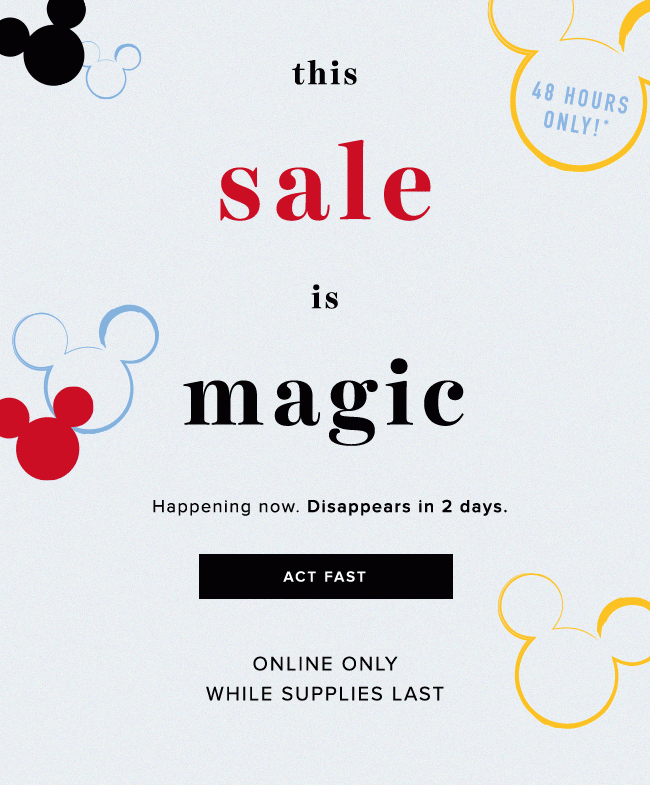 This weekend only! Save on some of our most magical styles. Sale ends Monday at 5AM* EST. Online only.