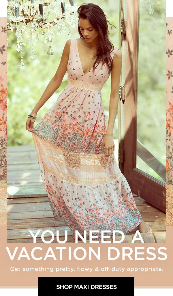 You Need a Vacation Dress Get something pretty, flowy & off-duty appropriate. SHOP MAXI DRESSES >