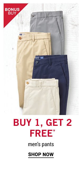 Bonus Buy - Buy 1, get 2 free* men's pants. Shop Now.