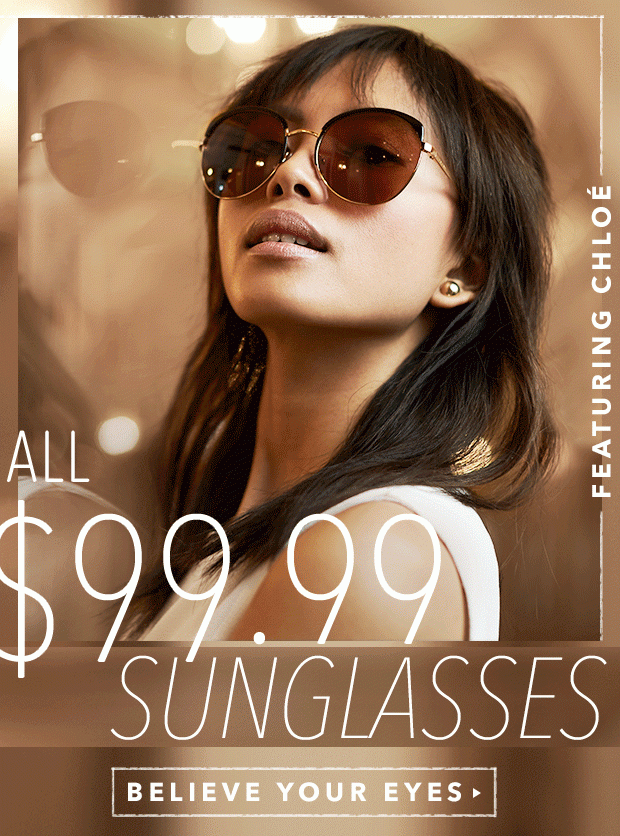 $99.99 Chloé & More Sunglasses. SEE YA.