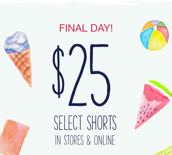 Final day! $25 select shorts in stores and online.