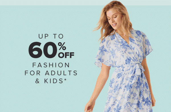 Up to 60% off fashion for adults and kids.